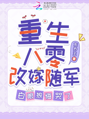 重生八零改嫁随军,白眼狼悔哭了